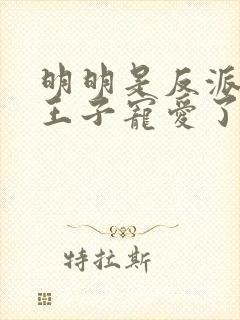 明明是反派却被王子宠爱了动漫免费观看