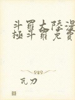 斗罗大陆漫画终极斗罗免费漫画下拉式