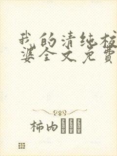 我的清纯校花老婆全文免费阅读