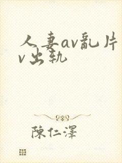 人妻av乱片av出轨