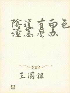 阴道有白色豆腐渣怎么办