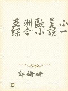 亚洲欧美小说色综合小说一区