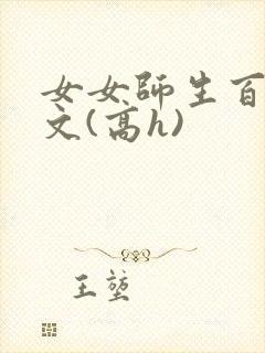女女师生百合爽文(高h)
