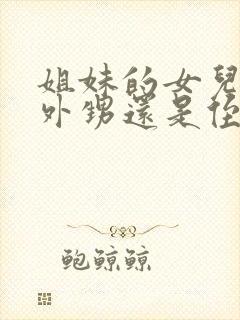 姐妹的女儿是叫外甥还是侄女呢