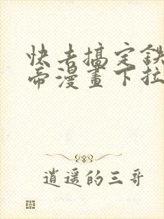 快去搞定铁壁皇帝漫画下拉式免费