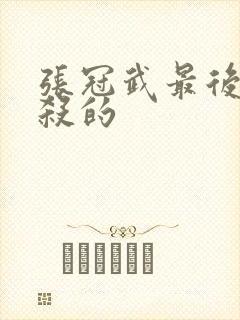 张冠武最后被谁杀的