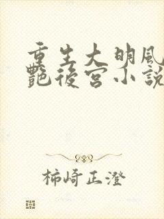 重生大明风流猎艳后宫小说在线阅读封面