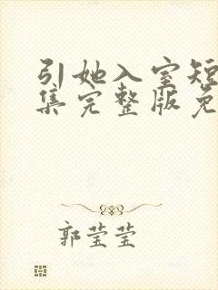 引她入室短剧全集完整版免费观看