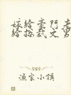 嫁给豪门老男人给总裁文男主当妈