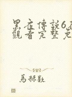 黑夜传说6在线观看完整免费资源