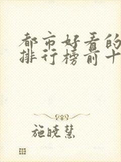 都市好看的小说排行榜前十名