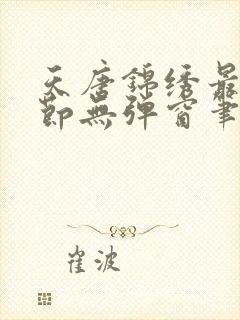 天唐锦绣最新章节无弹窗笔趣阁