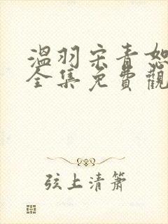 温羽宋青恕短剧全集免费观看