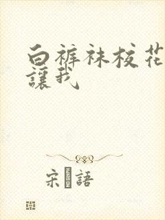 白裤袜校花扒腿让我