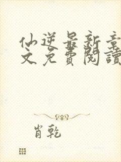 仙逆最新章节全文免费阅读无弹窗