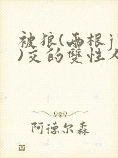 被狼(两根jj)交的双性人(h)