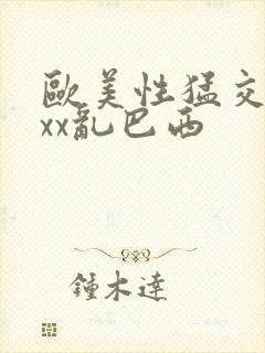 欧美性猛交xxxx乱巴西