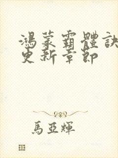 鸿蒙霸体诀超前更新章节