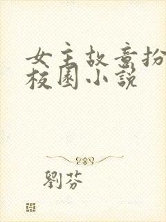 女主故意扮丑的校园小说