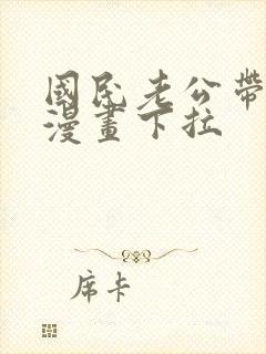 国民老公带回家漫画下拉