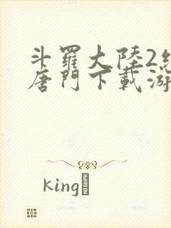 斗罗大陆2绝世唐门下载游戏