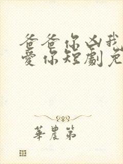 爸爸你凶我我也爱你短剧免费观看封面