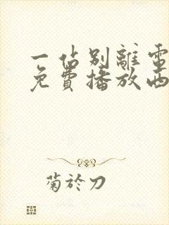 一站别离电视剧免费播放西瓜影院