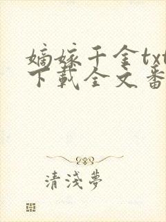嫡嫁千金txt下载全文番外