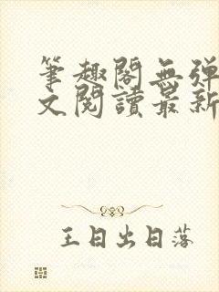 笔趣阁无弹窗全文阅读最新章节更