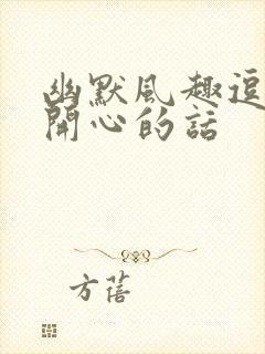 幽默风趣逗女生开心的话