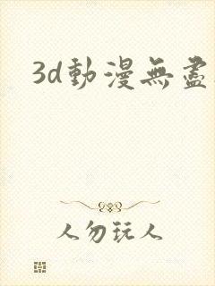 3d动漫无尽h