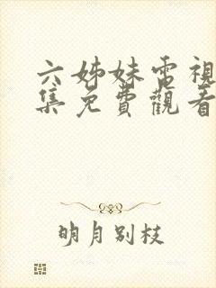 六姊妹电视剧全集免费观看完整版