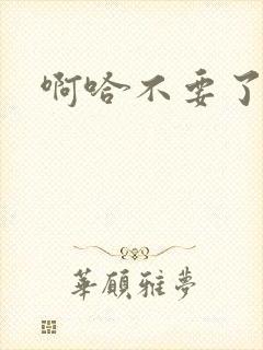 啊哈不要了啊嗯