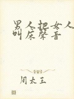 男人把女人桶爽叫床声音