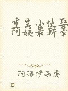 重生小伙娶富婆阿姨最新章节更新时封面