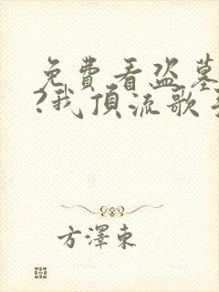 免费看盗墓合法?我顶流歌手在线盗墓