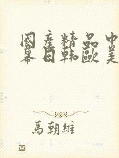 国产精品中文字幕日韩欧美