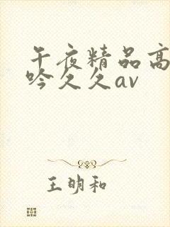 午夜精品高潮呻吟久久av