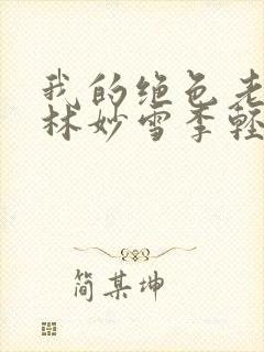 我的绝色老板娘林妙雪李轻眉免费阅读