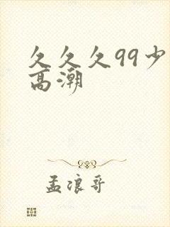 久久久99少妇高潮