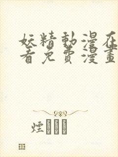 妖精动漫在线观看免费漫画下拉式