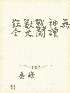 狂兽战神无弹窗全文阅读