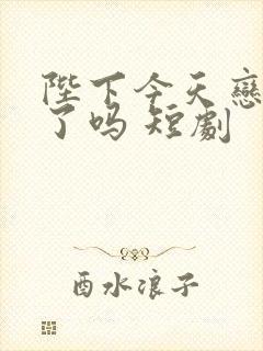 陛下今天恋爱脑了吗 短剧