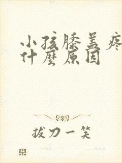 小孩膝盖疼痛是什么原因