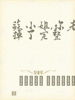 苏小姐,你老公掉了完整