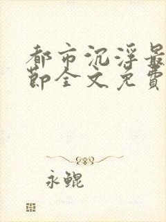 都市沉浮最新章节全文免费阅读