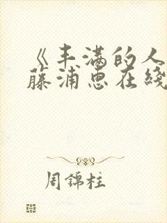 《丰满的人妻》藤浦惠在线