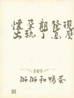 怀孕期发现老公出轨了怎么办