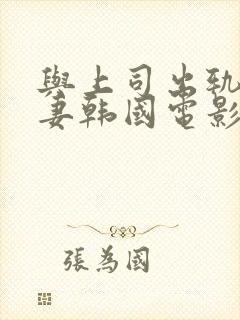 与上司出轨的人妻韩国电影