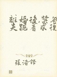 离婚后,禁欲前夫跪着求复合 简凝